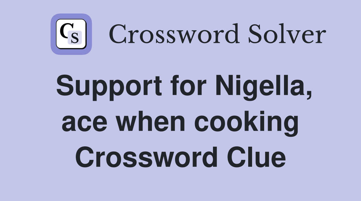 Support for Nigella, ace when cooking Crossword Clue
