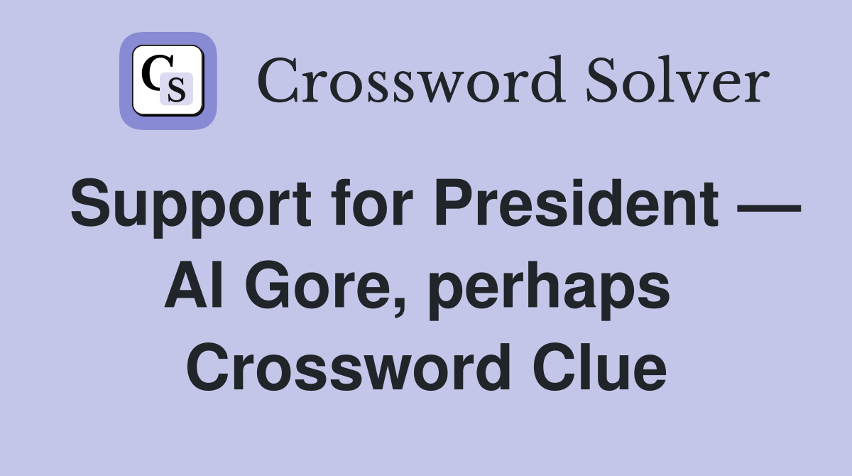 Support for President — Al Gore, perhaps  Crossword Clue