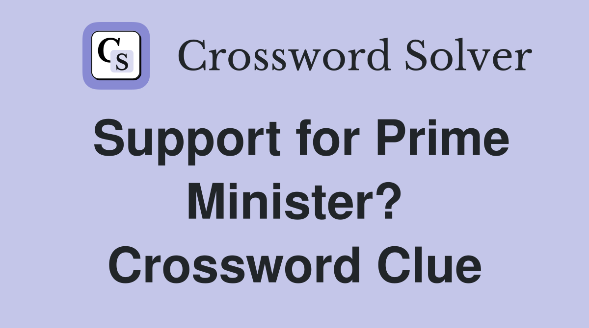 Support for Prime Minister? Crossword Clue