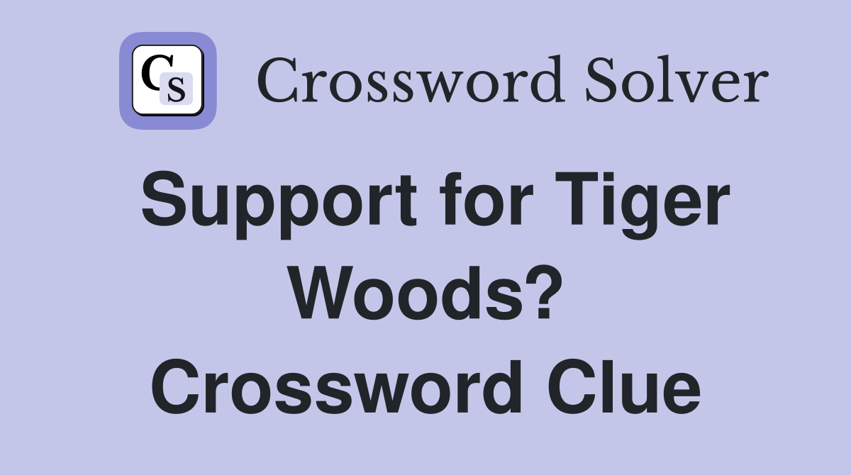 Support for Tiger Woods? Crossword Clue