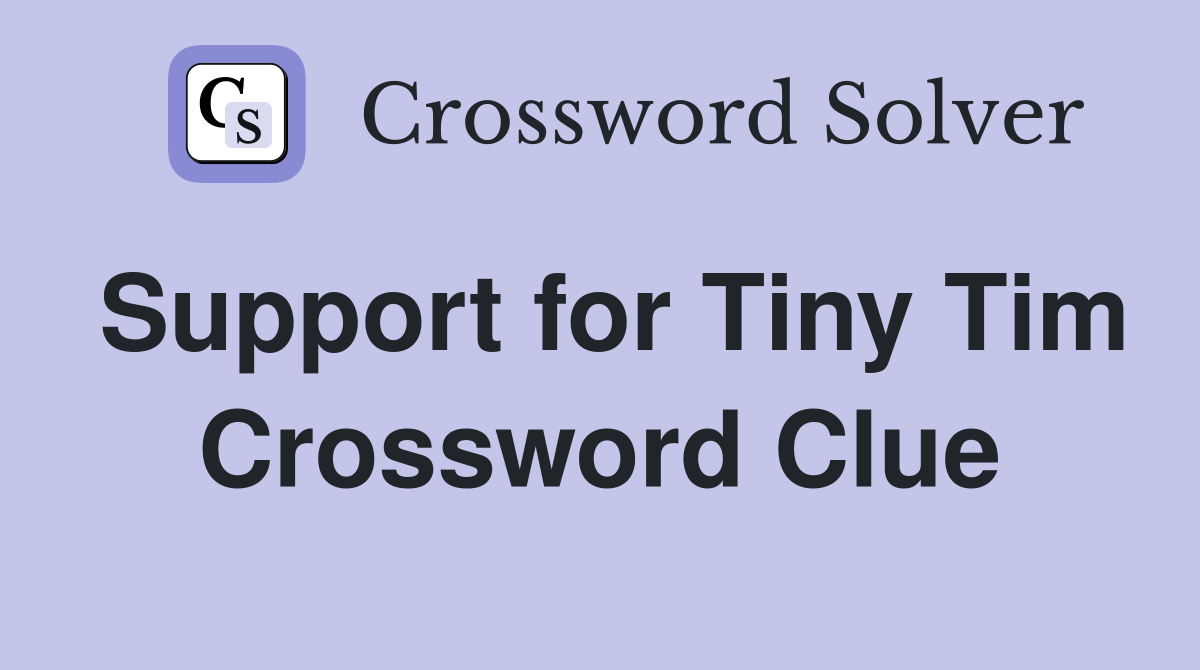Support for Tiny Tim Crossword Clue