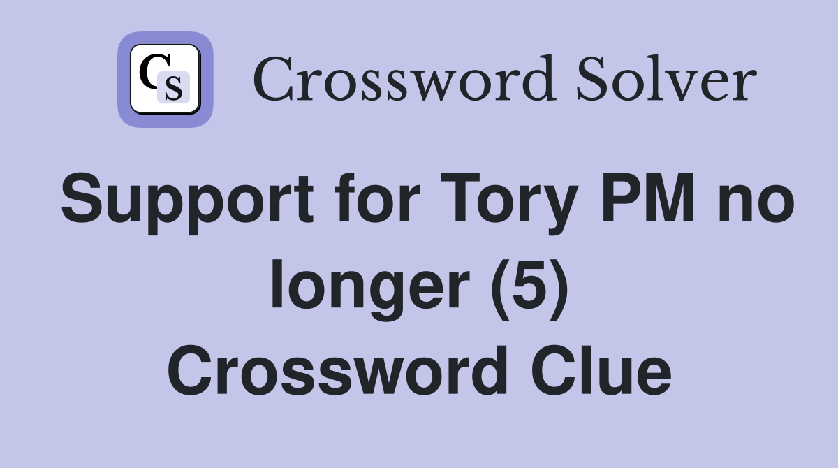 Support for Tory PM no longer (5) Crossword Clue