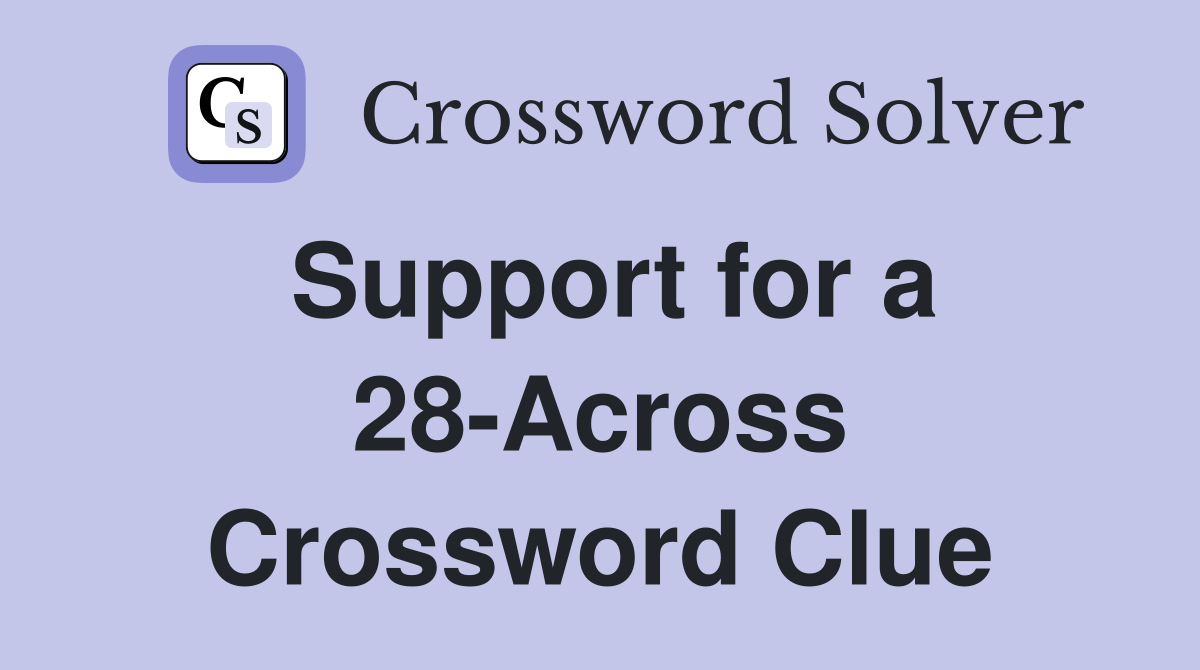 Support for a 28-Across Crossword Clue