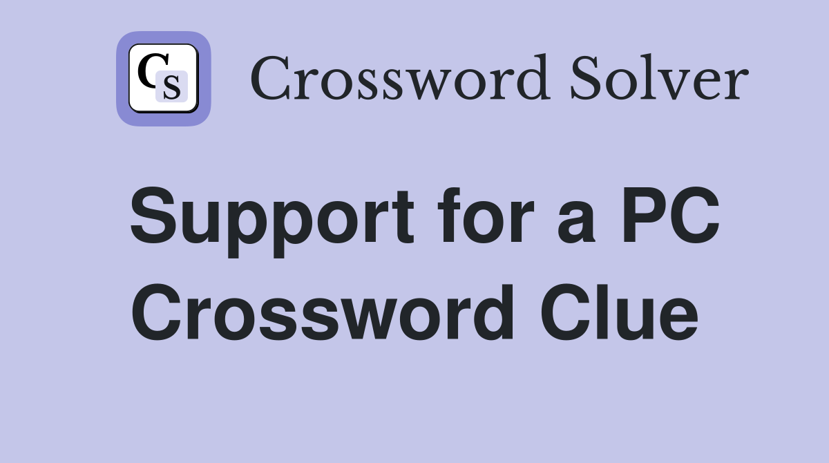 Support for a PC Crossword Clue
