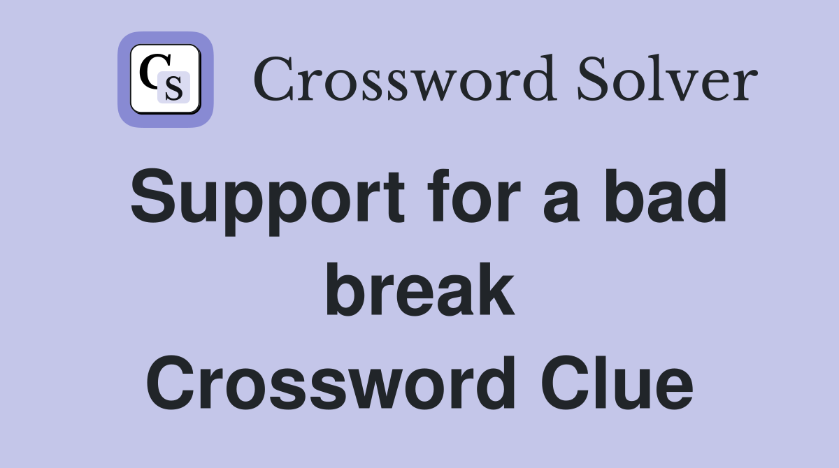 Support for a bad break Crossword Clue