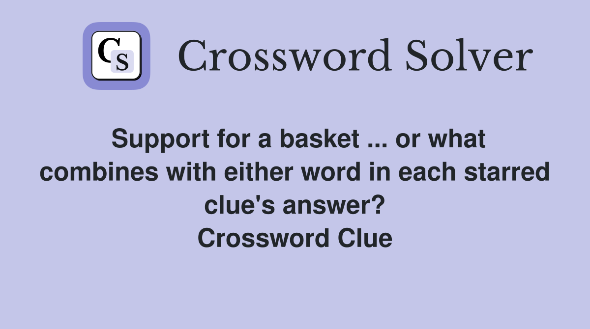 Support for a basket ... or what combines with either word in each starred clue's answer? Crossword Clue