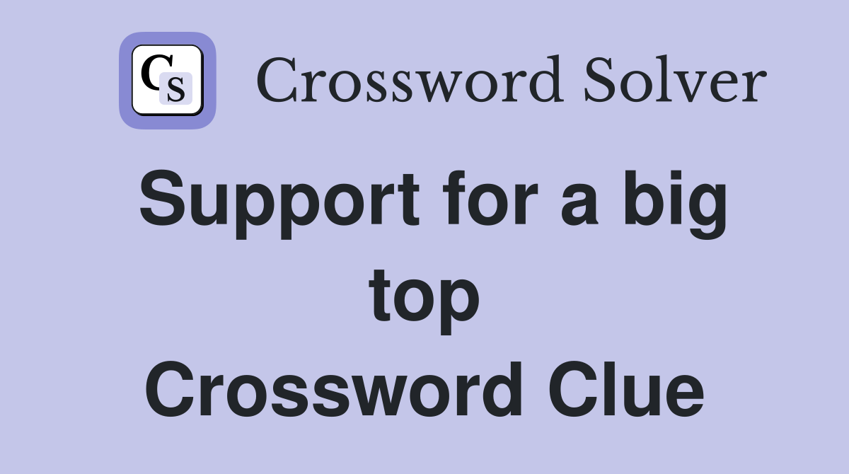 Support for a big top Crossword Clue