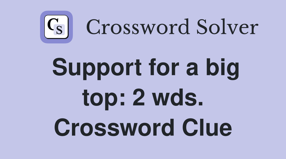 Support for a big top: 2 wds. Crossword Clue