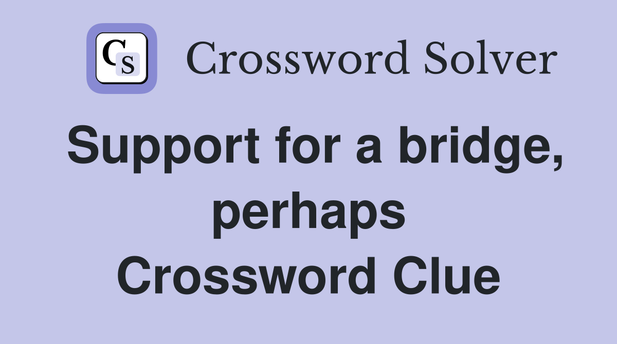 Support for a bridge, perhaps Crossword Clue