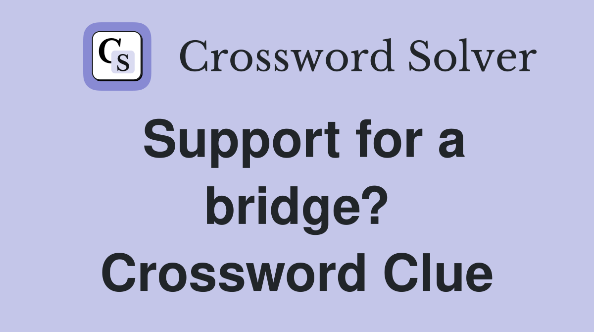 Support for a bridge? Crossword Clue