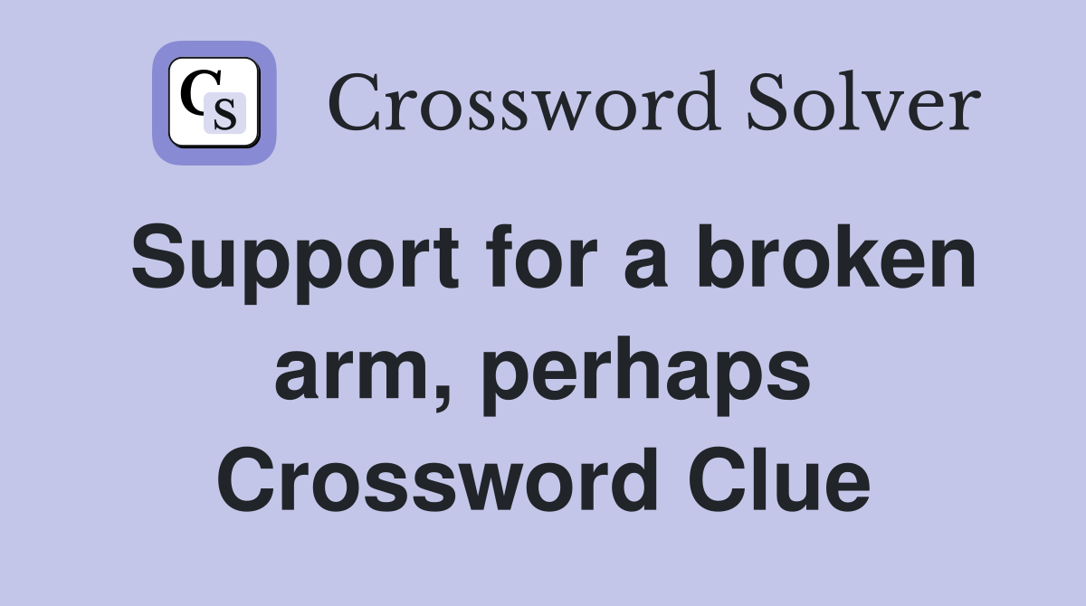 Support for a broken arm, perhaps Crossword Clue