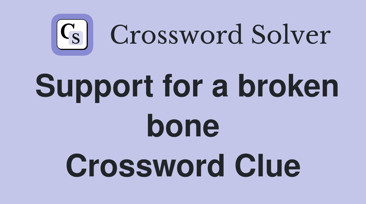 Support for a broken bone Crossword Clue