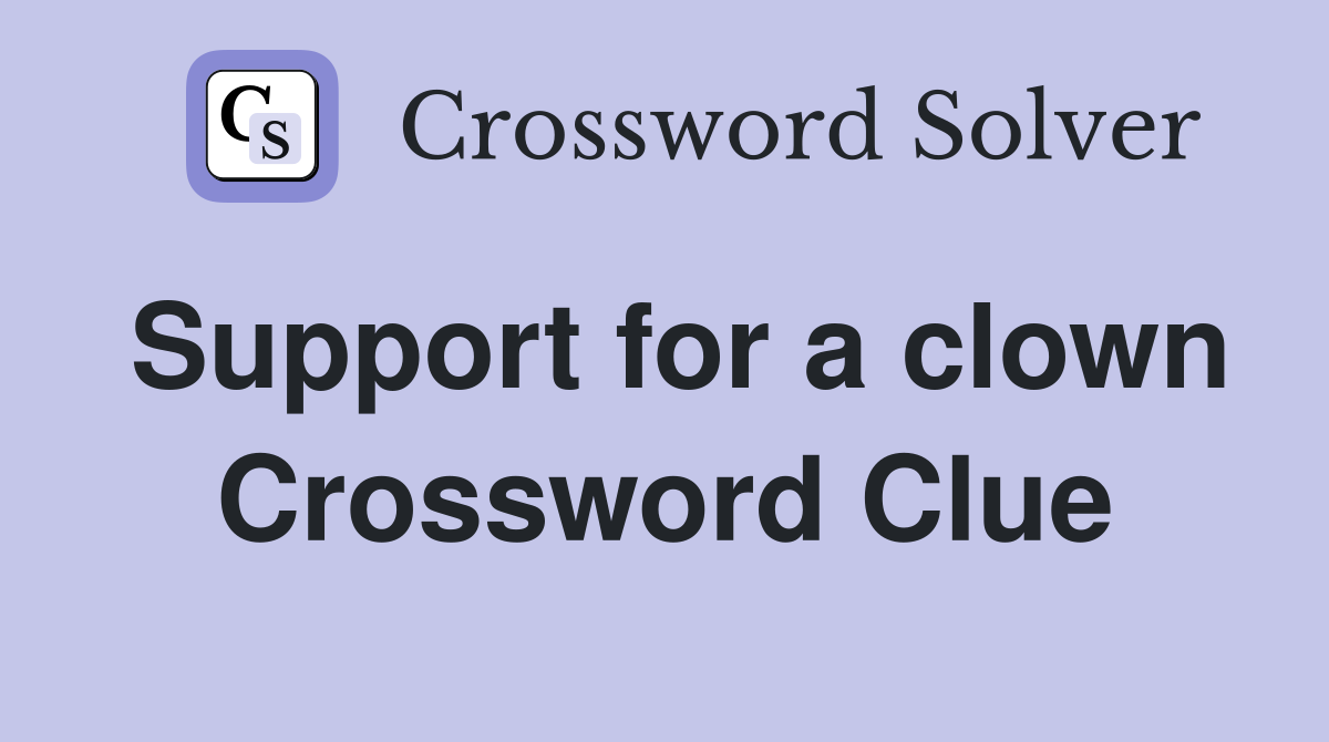 Support for a clown Crossword Clue