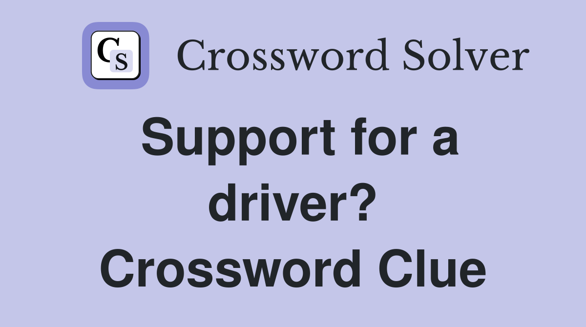 Support for a driver? Crossword Clue