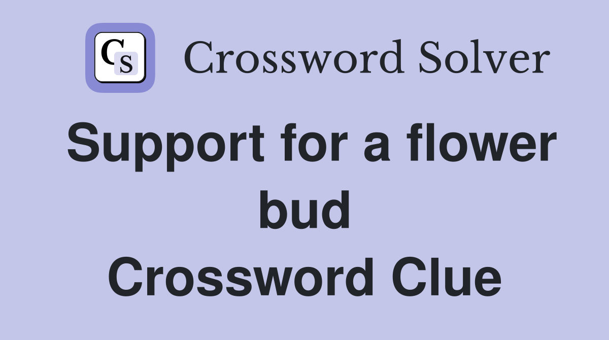 Support for a flower bud Crossword Clue