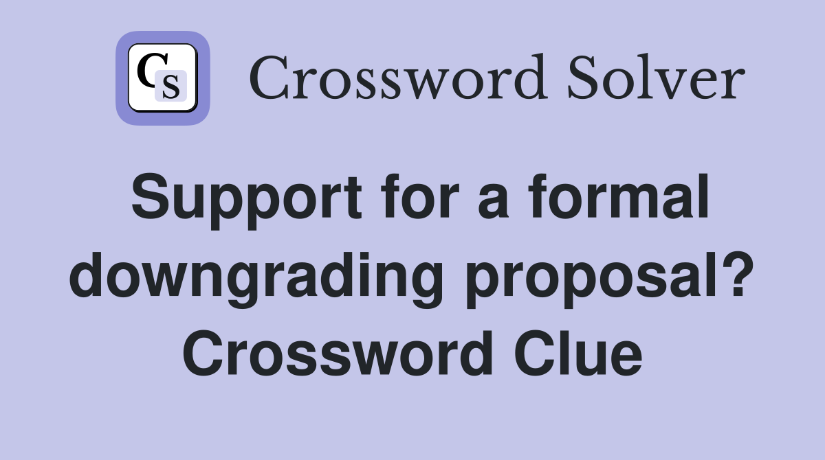 Support for a formal downgrading proposal? Crossword Clue
