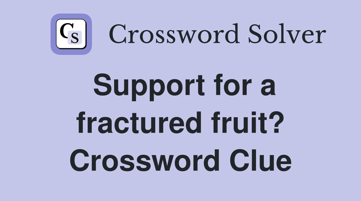 Support for a fractured fruit? Crossword Clue