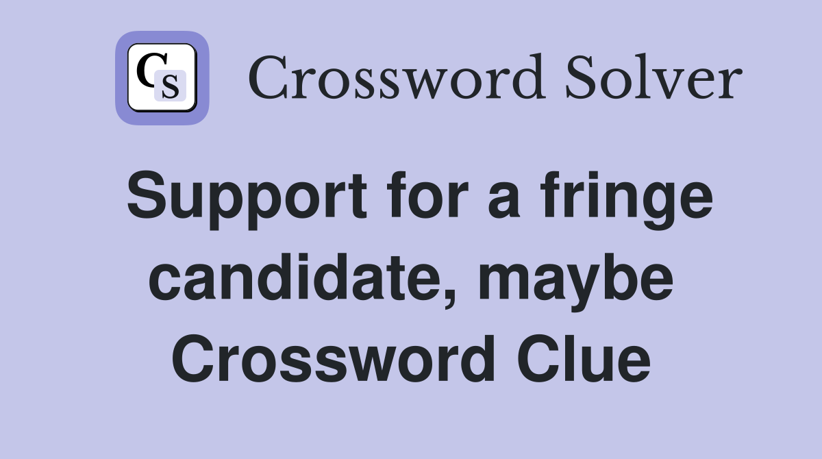 Support for a fringe candidate, maybe Crossword Clue