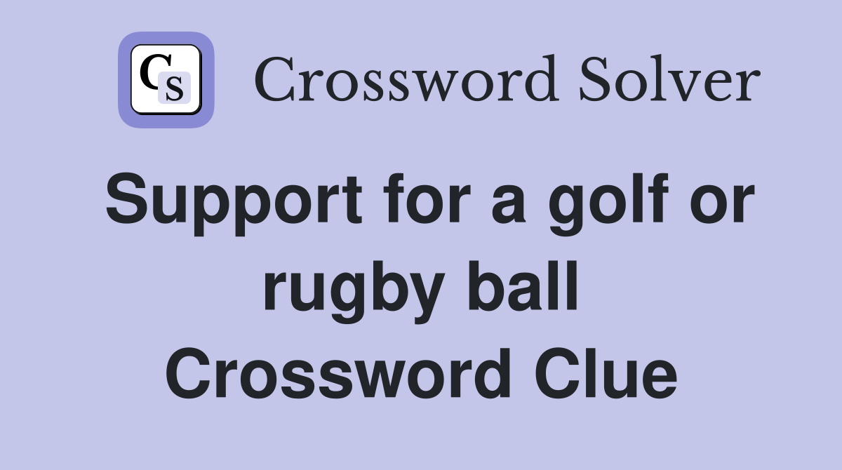 Support for a golf or rugby ball Crossword Clue