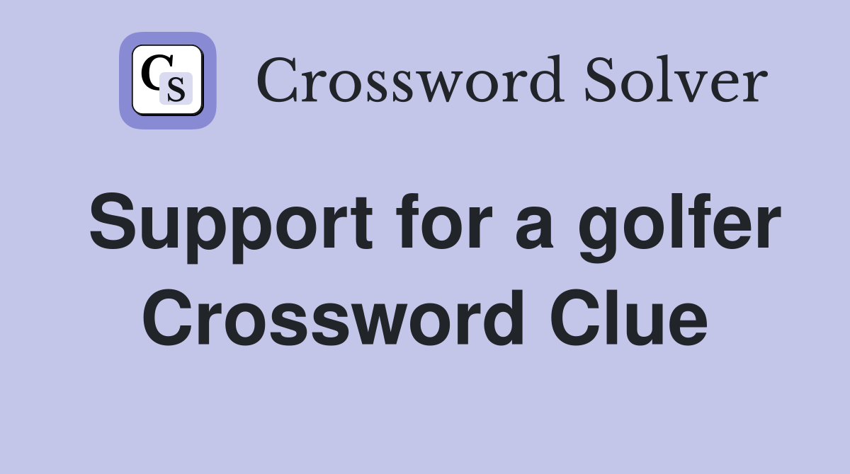 Support for a golfer Crossword Clue