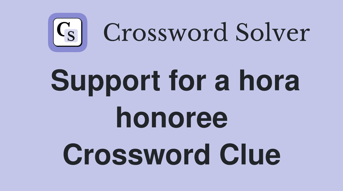 Support for a hora honoree Crossword Clue