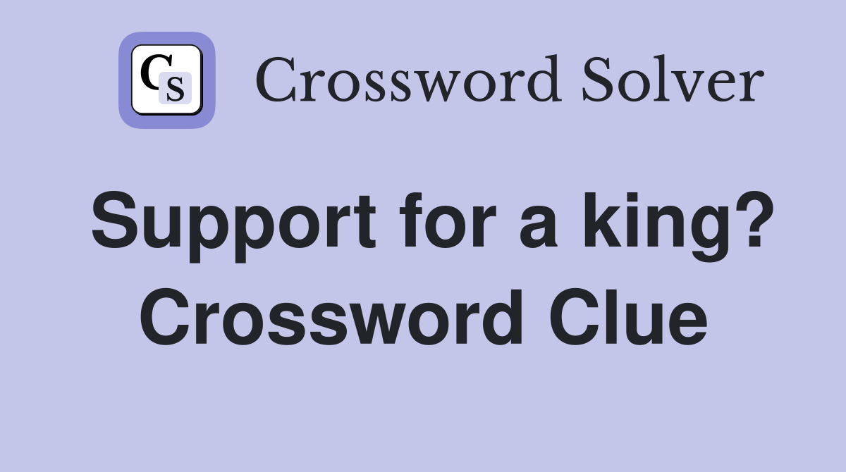 Support for a king? Crossword Clue