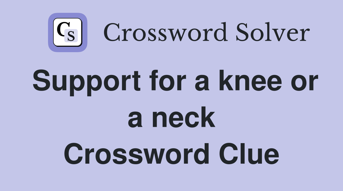 Support for a knee or a neck Crossword Clue