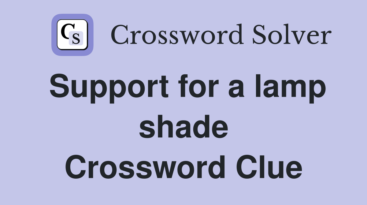 Support for a lamp shade Crossword Clue