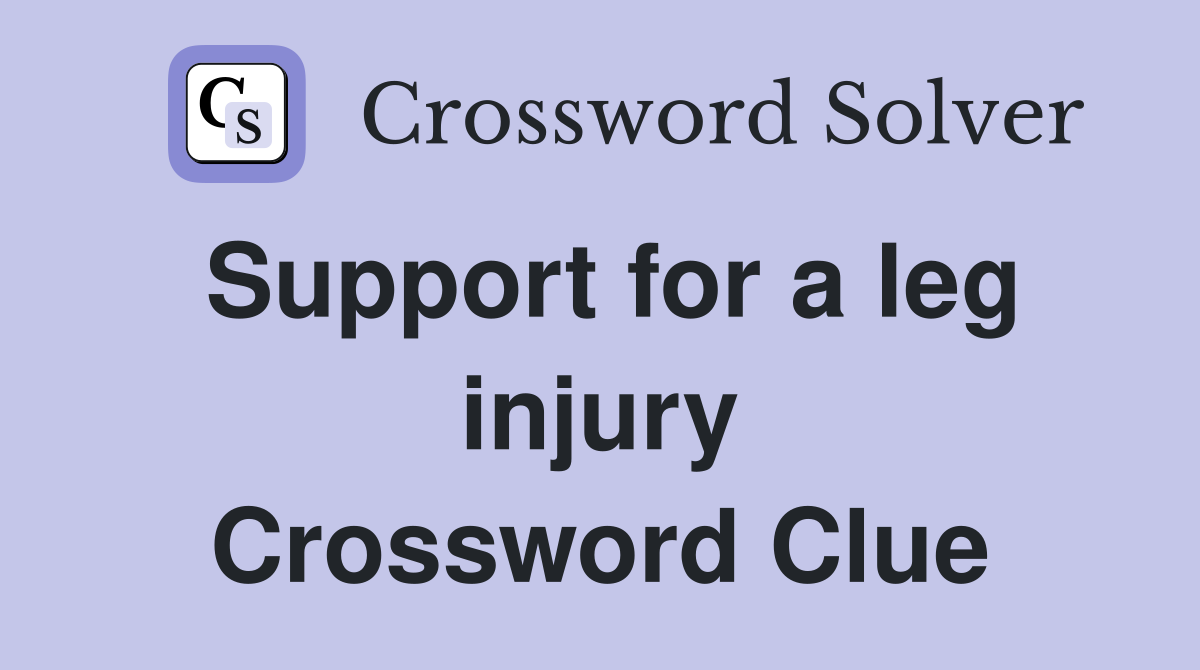 Support for a leg injury Crossword Clue