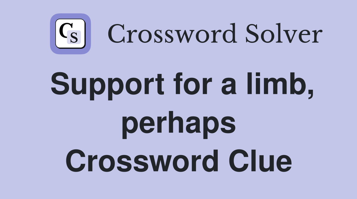 Support for a limb, perhaps Crossword Clue