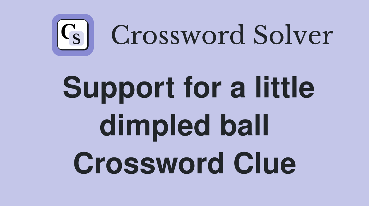 Support for a little dimpled ball Crossword Clue