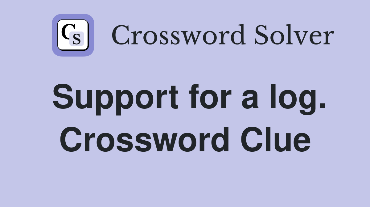 Support for a log. Crossword Clue