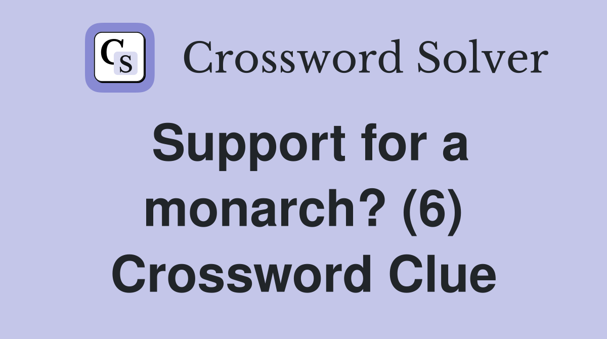 Support for a monarch? (6) Crossword Clue