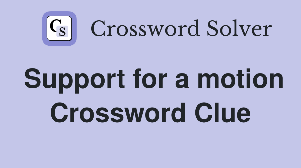 Support for a motion Crossword Clue