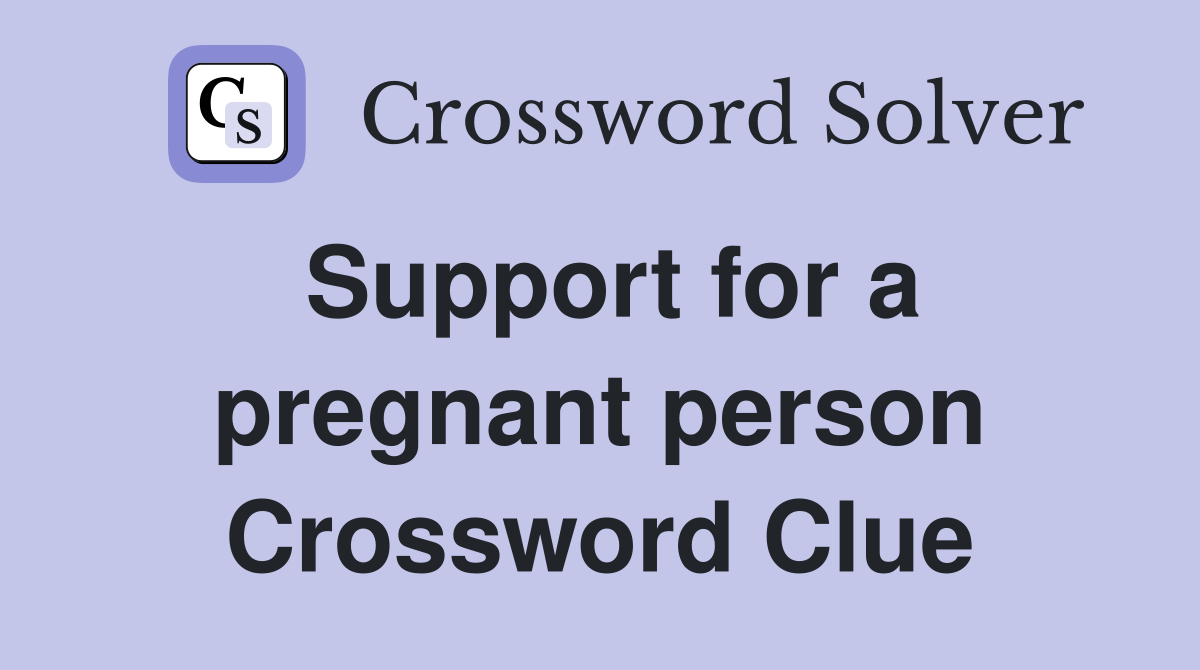 Support for a pregnant person Crossword Clue