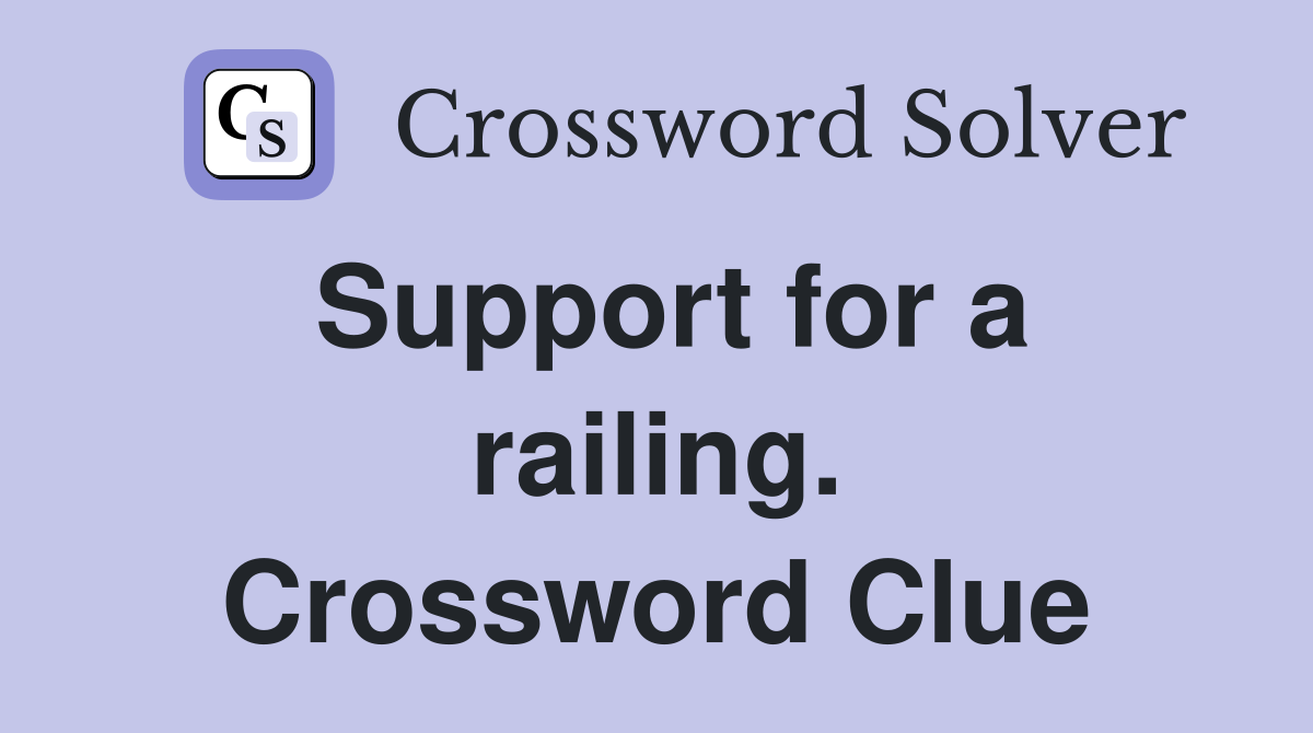 Support for a railing. Crossword Clue
