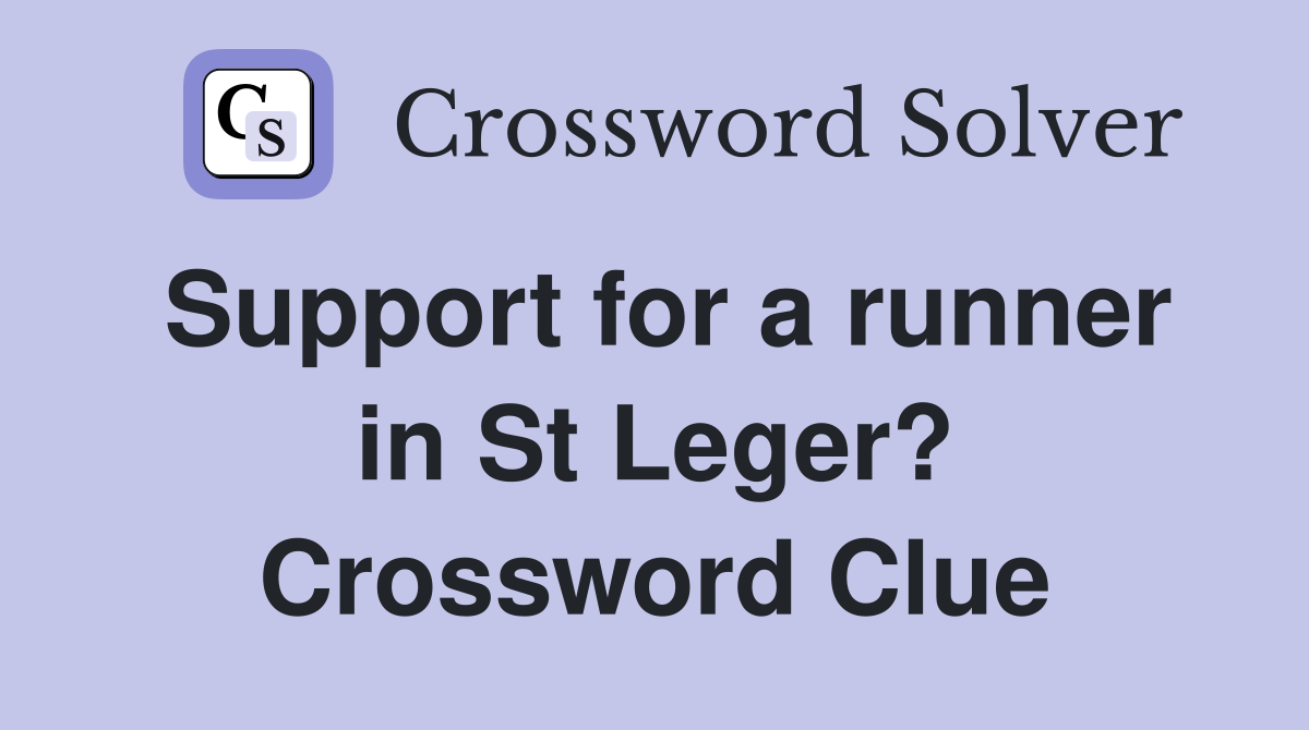Support for a runner in St Leger? Crossword Clue