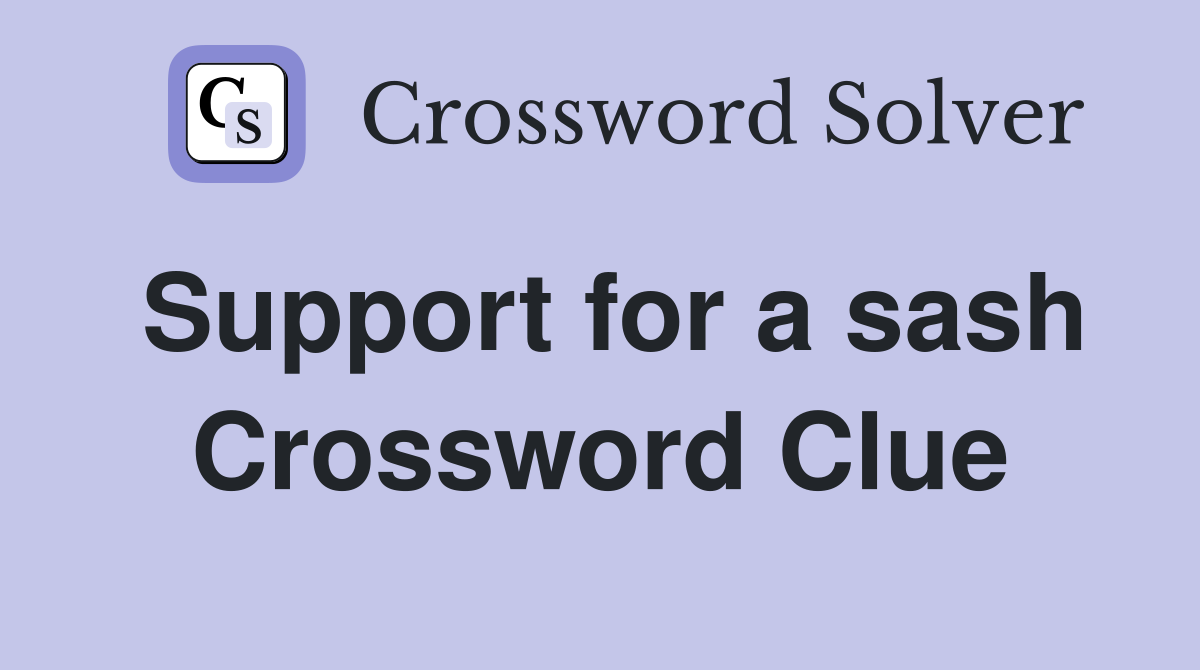 Support for a sash Crossword Clue