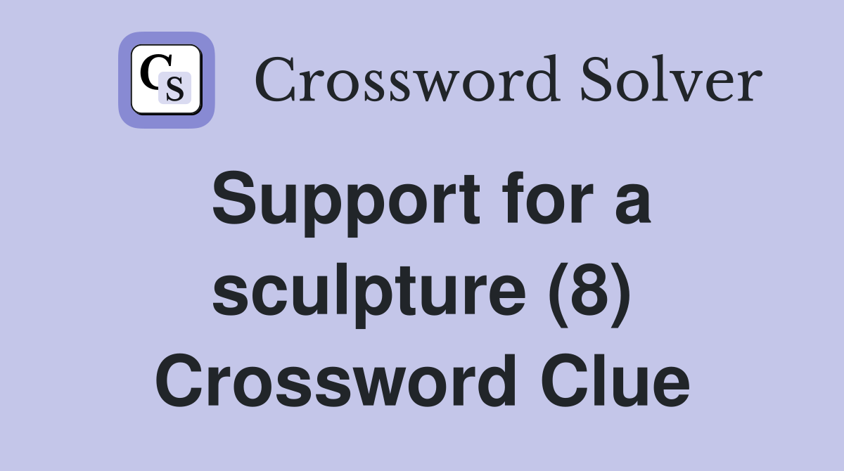 Support for a sculpture (8) Crossword Clue