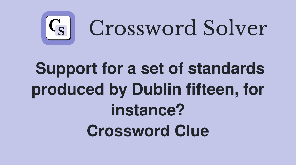 Support for a set of standards produced by Dublin fifteen, for instance? Crossword Clue