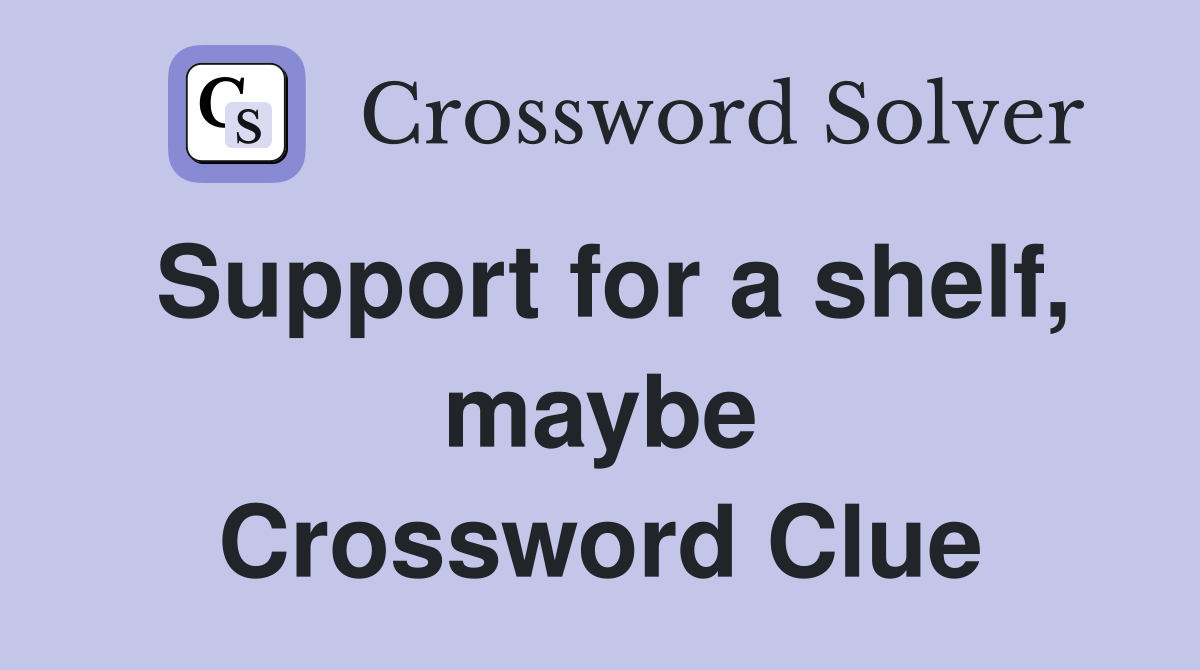 Support for a shelf, maybe Crossword Clue