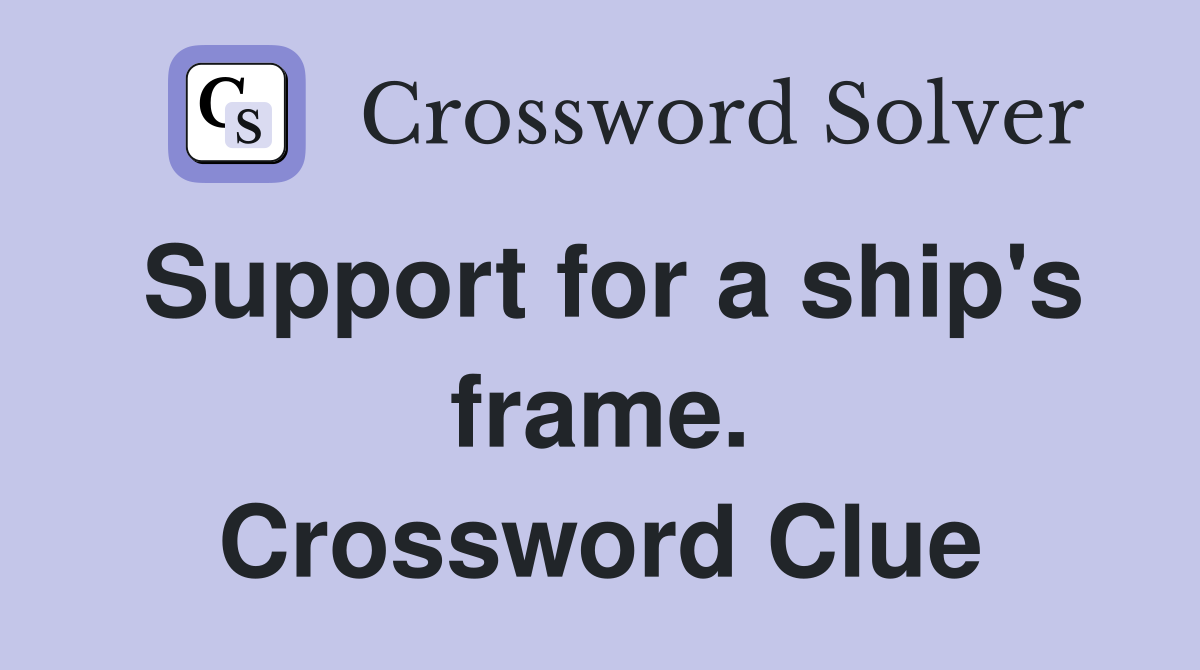 Support for a ship's frame. Crossword Clue