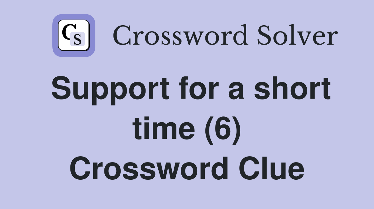 Support for a short time (6) Crossword Clue