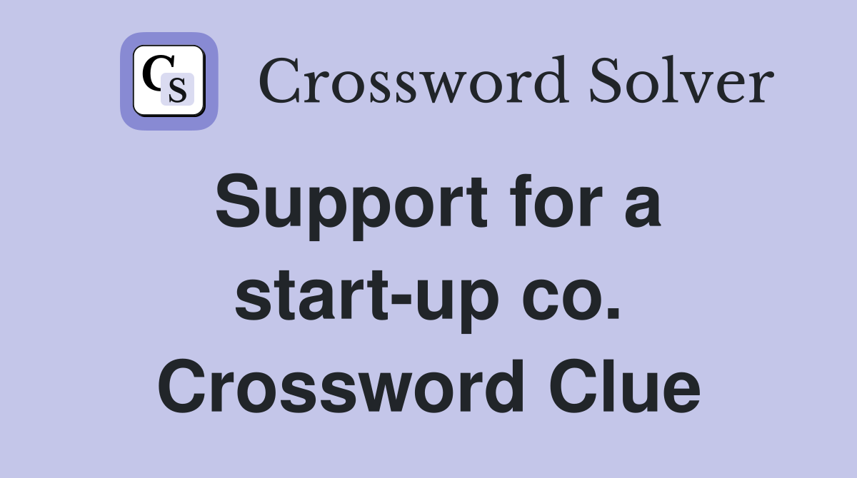 Support for a start-up co. Crossword Clue