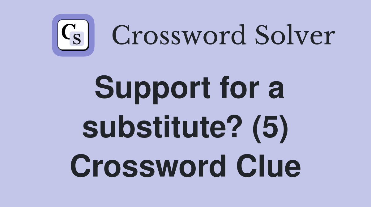 Support for a substitute? (5) Crossword Clue