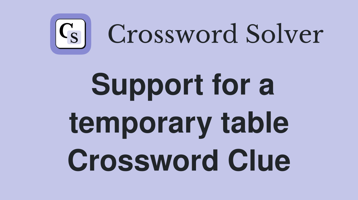 Support for a temporary table Crossword Clue