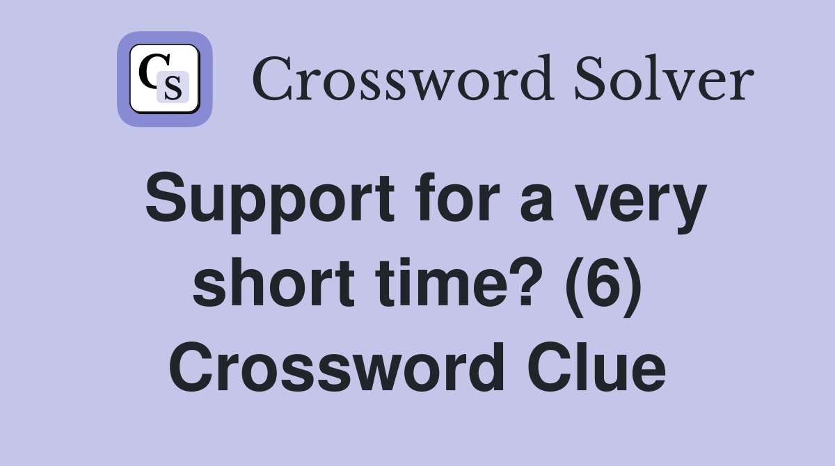 Support for a very short time? (6) Crossword Clue