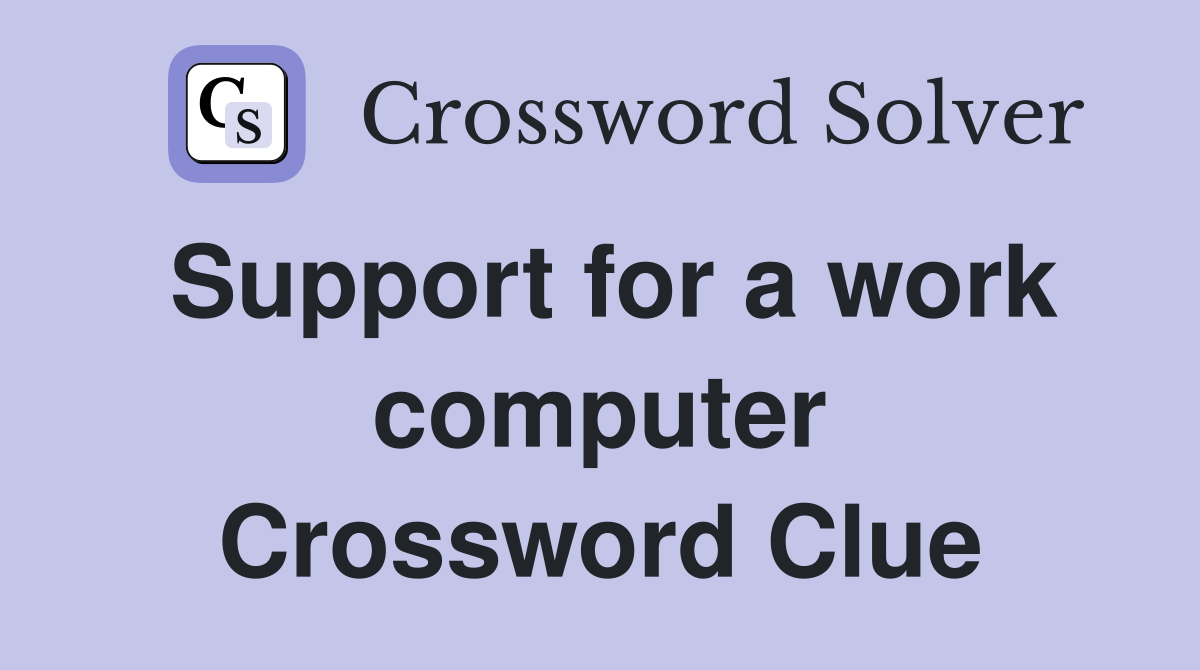Support for a work computer Crossword Clue