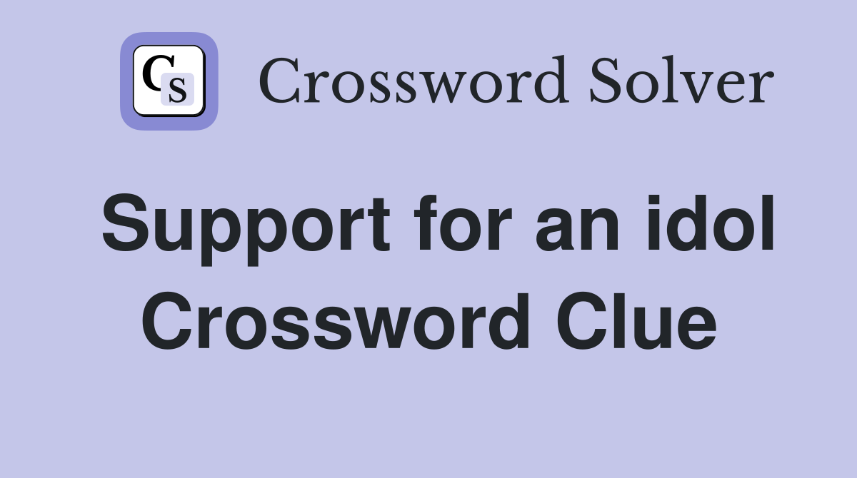 Support for an idol Crossword Clue
