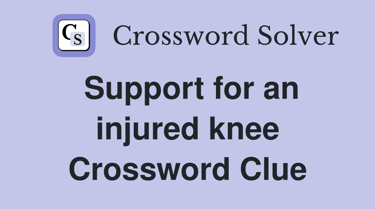 Support for an injured knee Crossword Clue